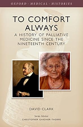 David Clark To Comfort Always: Palliative Medicine History