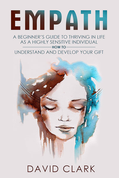 David Clark Empath Beginner's Guide - Thriving as a Sensitive Individual